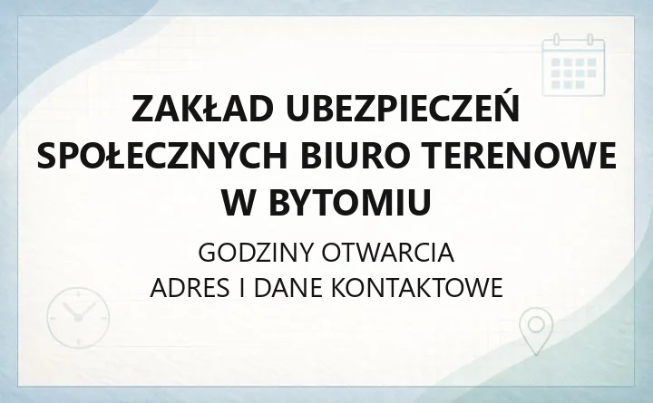 Zakład Ubezpieczeń Społecznych Biuro Terenowe w Bytomiu - kontakt, godziny, sprawy